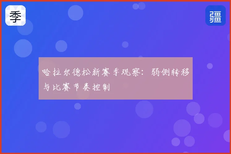 哈拉尔德松新赛季观察：弱侧转移与比赛节奏控制