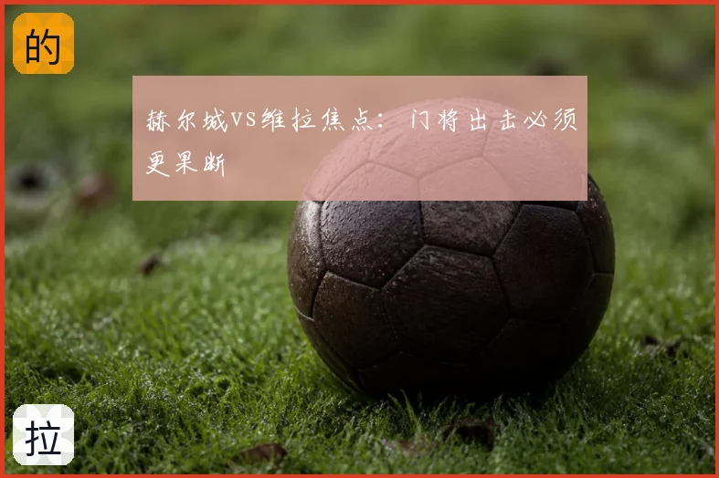 赫尔城vs维拉焦点:门将出击必须更果断