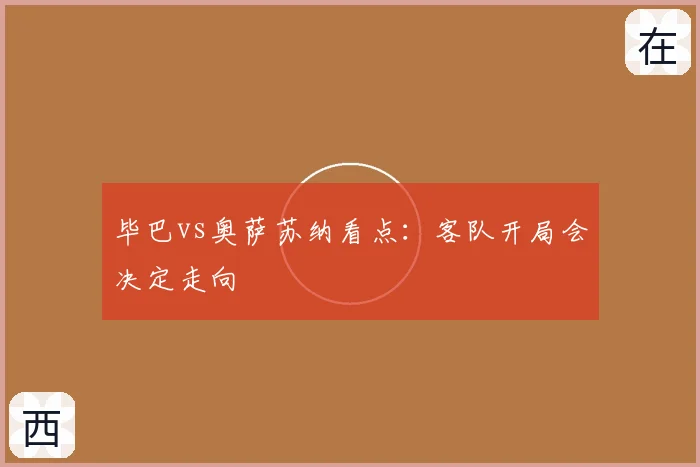 毕巴vs奥萨苏纳看点:客队开局会决定走向